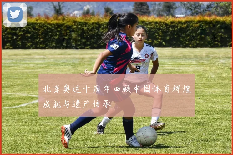北京奥运十周年回顾中国体育辉煌成就与遗产传承
