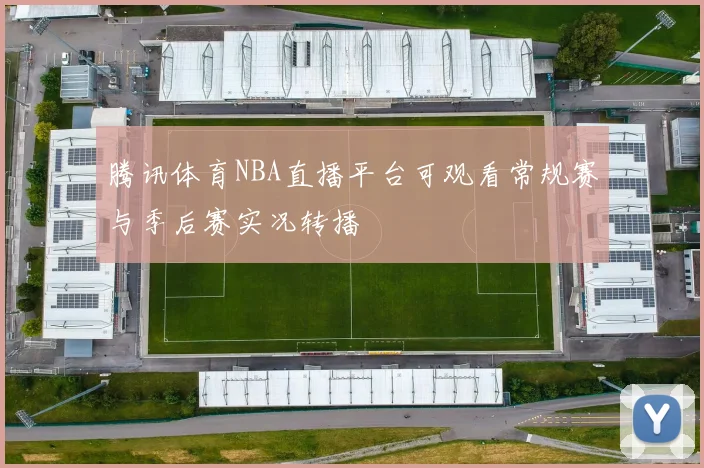 腾讯体育NBA直播平台可观看常规赛与季后赛实况转播