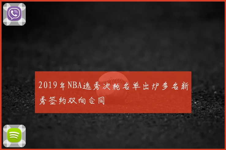 2019年NBA选秀次轮名单出炉多名新秀签约双向合同
