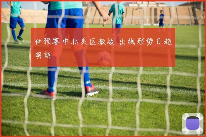 世预赛中北美区激战 出线形势日趋明朗