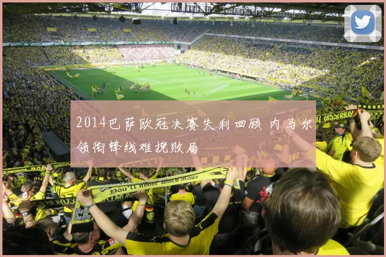 2014巴萨欧冠决赛失利回顾 内马尔领衔锋线难挽败局