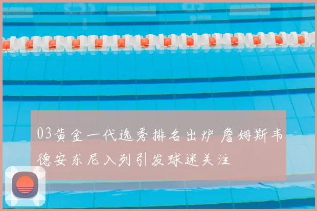 03黄金一代选秀排名出炉 詹姆斯韦德安东尼入列引发球迷关注