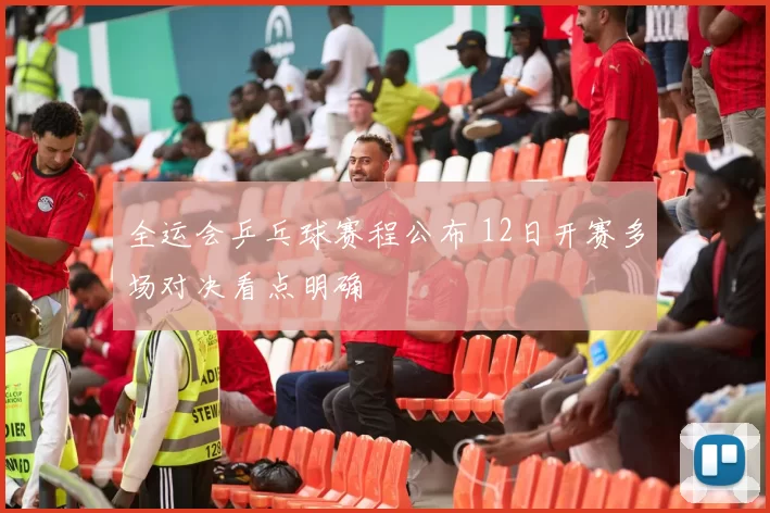 全运会乒乓球赛程公布 12日开赛多场对决看点明确