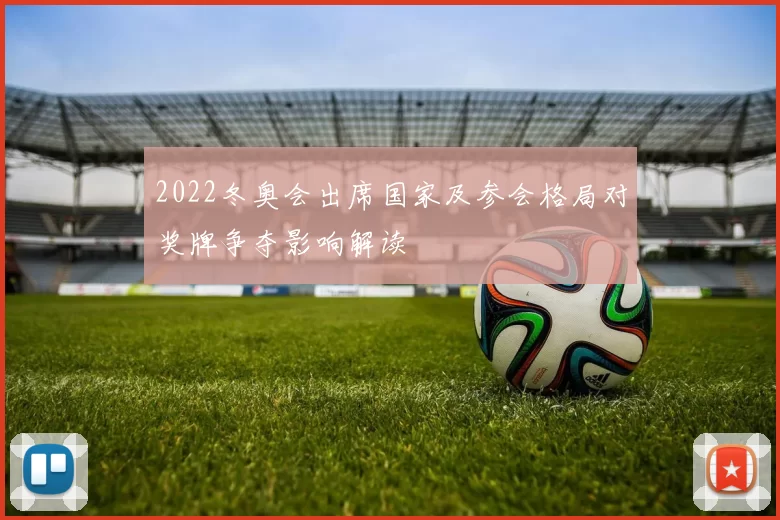 2022冬奥会出席国家及参会格局对奖牌争夺影响解读