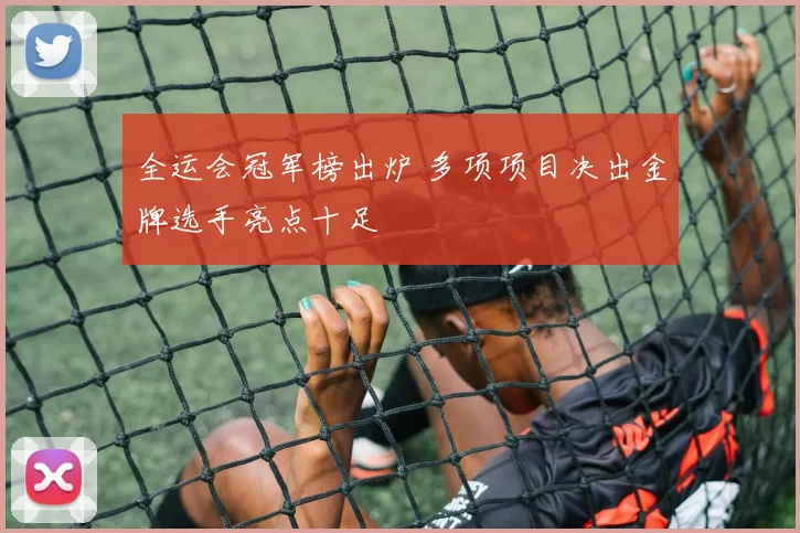 全运会冠军榜出炉 多项项目决出金牌选手亮点十足