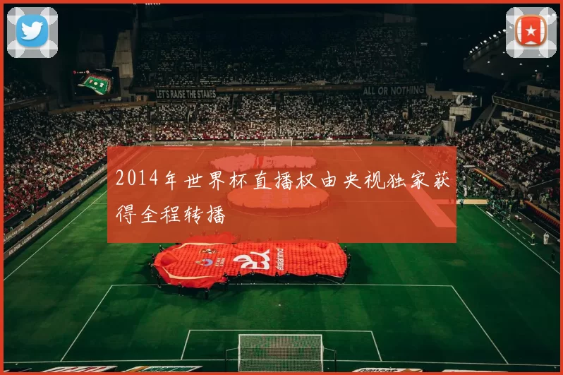 2014年世界杯直播权由央视独家获得全程转播