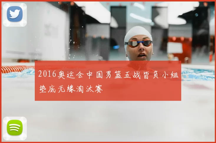2016奥运会中国男篮五战皆负小组垫底无缘淘汰赛