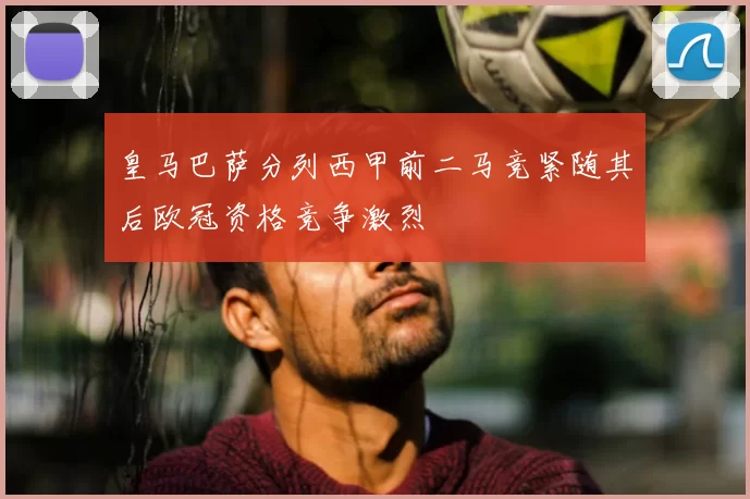 皇马巴萨分列西甲前二马竞紧随其后欧冠资格竞争激烈