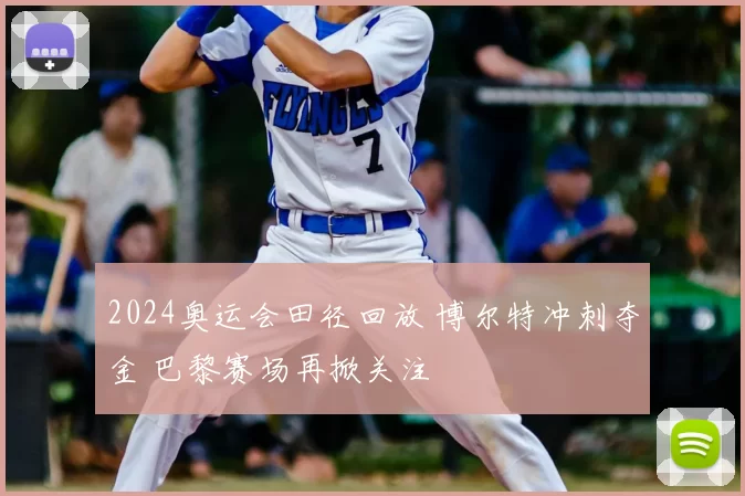 2024奥运会田径回放 博尔特冲刺夺金 巴黎赛场再掀关注